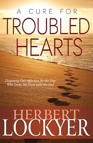 Cover image for A Cure for Troubled Hearts: Deepening Our Affection for the One Who Loves His Own Unto the End