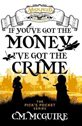 Cover image for If You've Got the Money, I've Got the Crime - A Misplaced Adventures Novel