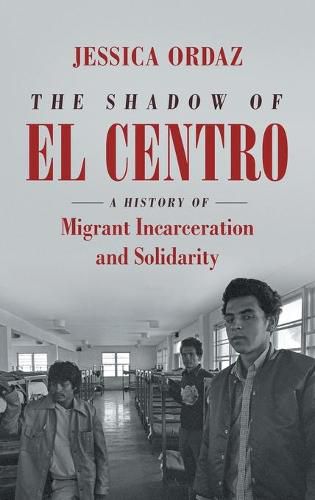 Cover image for The Shadow of El Centro: A History of Migrant Incarceration and Solidarity