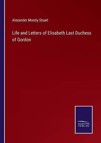 Cover image for Life and Letters of Elisabeth Last Duchess of Gordon
