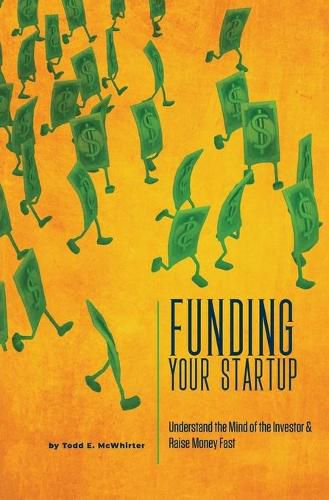 Cover image for Funding Your Startup: Understand the Mind of the Investor and Raise Money Fast