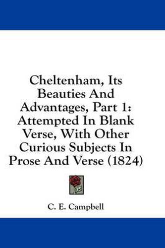 Cover image for Cheltenham, Its Beauties and Advantages, Part 1: Attempted in Blank Verse, with Other Curious Subjects in Prose and Verse (1824)