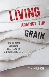 Cover image for Living Against the Grain: How to Make Decisions That Lead to an Authentic Life