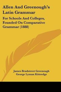 Cover image for Allen and Greenough's Latin Grammar: For Schools and Colleges, Founded on Comparative Grammar (1888)