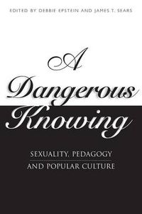 Cover image for A Dangerous Knowing: Sexuality, Pedagogy and Popular Culture