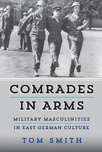 Cover image for Comrades in Arms: Military Masculinities in East German Culture