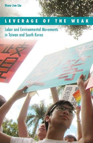 Cover image for Leverage of the Weak: Labor and Environmental Movements in Taiwan and South Korea