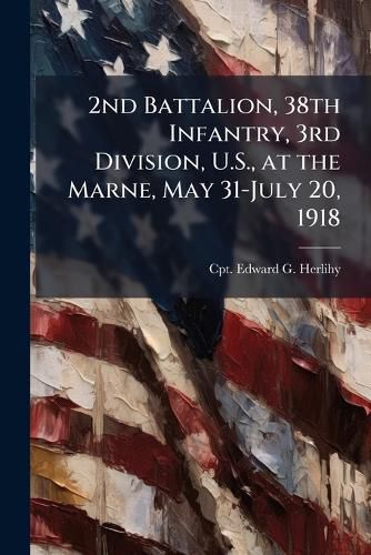 Cover image for 2nd Battalion, 38th Infantry, 3rd Division, U.S., at the Marne, May 31-July 20, 1918