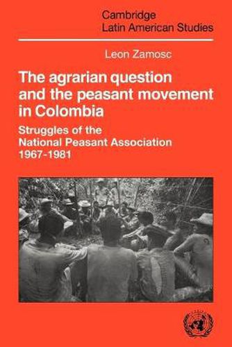Cover image for The Agrarian Question and the Peasant Movement in Colombia: Struggles of the National Peasant Association, 1967-1981