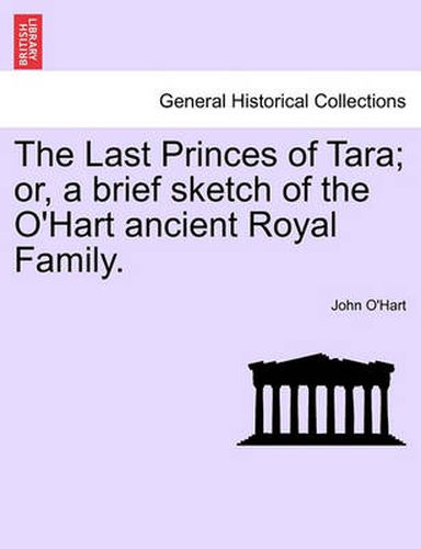 Cover image for The Last Princes of Tara; Or, a Brief Sketch of the O'Hart Ancient Royal Family.