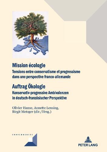 Mission Ecologie/Auftrag OEkologie: Tensions Entre Conservatisme Et Progressisme Dans Une Perspective Franco-Allemande/Konservativ-Progressive Ambivalenzen in Deutsch-Franzoesischer Perspektive