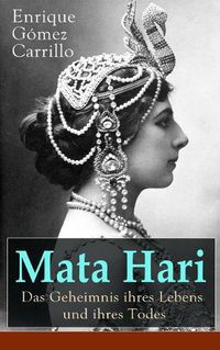 Cover image for Mata Hari: Das Geheimnis ihres Lebens und ihres Todes: Die Biografie der bekanntesten Spionin aller Zeiten