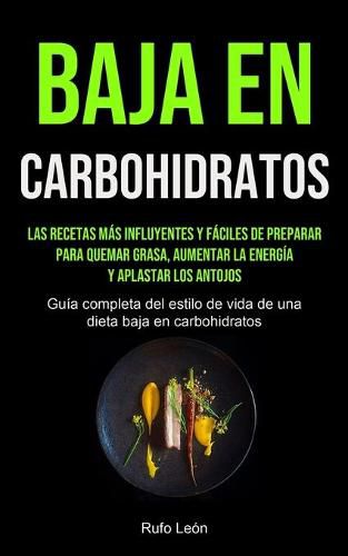 Cover image for Baja En Carbohidratos: Las recetas mas influyentes y faciles de preparar para quemar grasa, aumentar la energia y aplastar los antojos (Guia completa del estilo de vida de una dieta baja en carbohidratos)