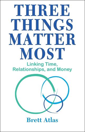 Cover image for Three Things Matter Most: Practical Wisdom for the Best Use of Time, Relationships, and Money