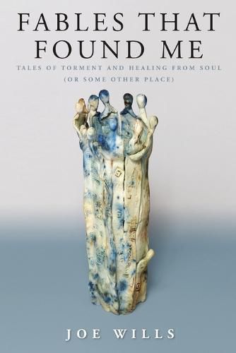 Cover image for Fables That Found Me: Tales of Torment and Healing From Soul (or Some Other Place)