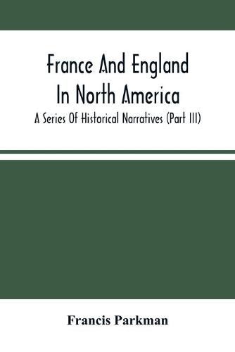 Cover image for France And England In North America; A Series Of Historical Narratives (Part Iii)