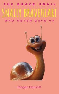 Cover image for Snaily Braveheart The Brave Snail Who Never Gave Up