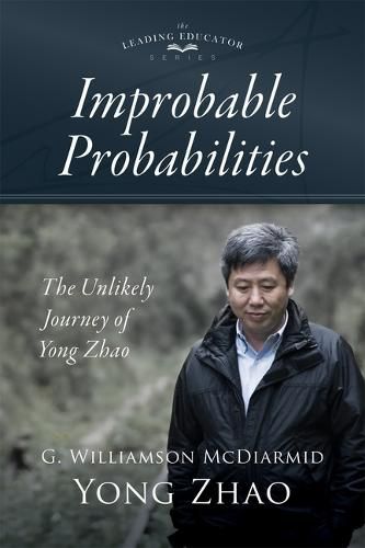 Cover image for Improbable Probabilities: The Unlikely Journey of Yong Zhao (a Memoir about Growth and Development in Educational Leadership and Equity)