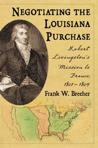Cover image for Negotiating the Louisiana Purchase: Robert Livingston's Mission to France, 1801-1804