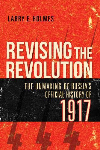 Cover image for Revising the Revolution: The Unmaking of Russia's Official History of 1917