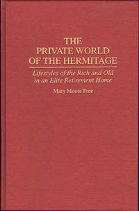 Cover image for The Private World of The Hermitage: Lifestyles of the Rich and Old in an Elite Retirement Home