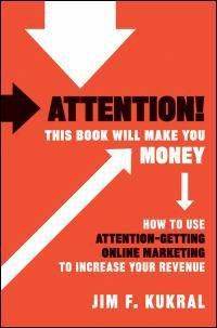 Cover image for Attention! This Book Will Make You Money: How to Use Attention-Getting Online Marketing to Increase Your Revenue