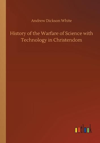 Cover image for History of the Warfare of Science with Technology in Christendom