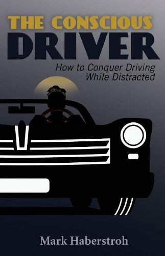 Cover image for The Conscious Driver: How to Conquer Driving While Distracted