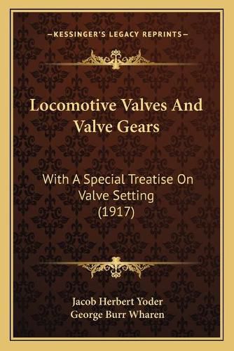 Locomotive Valves and Valve Gears: With a Special Treatise on Valve Setting (1917)