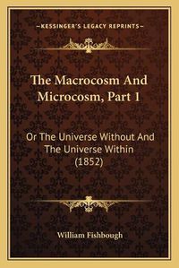 Cover image for The Macrocosm and Microcosm, Part 1: Or the Universe Without and the Universe Within (1852)