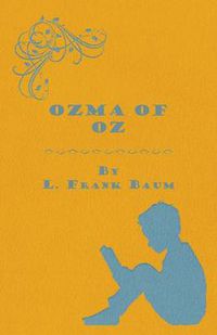 Cover image for Ozma Of Oz - A Record Of Her Adventures With Dorothy Gale Of Kansas, The Yellow Hen, The Scarecrow, The Tin Woodman, Tiktok, The Cowardly Lion And The Hungry Tiger, Besides Other Good People Too Numerous To Mention Faithfully Recorded Herein