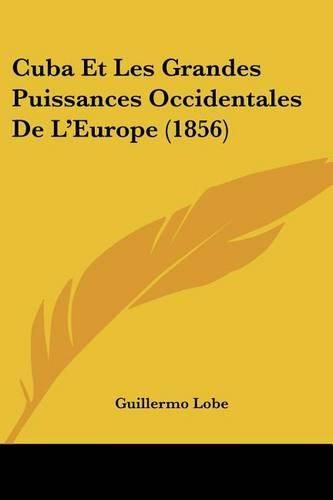 Cover image for Cuba Et Les Grandes Puissances Occidentales de L'Europe (1856)