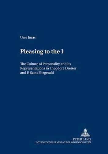 Cover image for Pleasing to the I: The Culture of Personality and Its Representations in Theodore Dreiser and F. Scott Fitzgerald