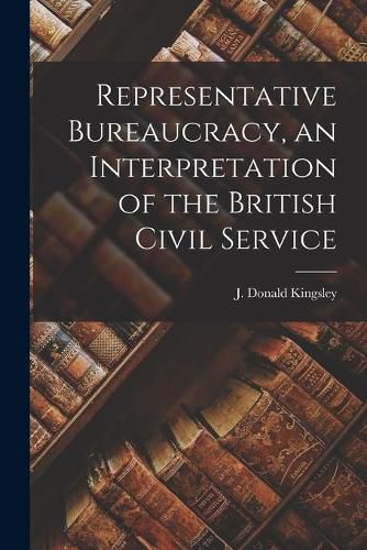 Cover image for Representative Bureaucracy, an Interpretation of the British Civil Service