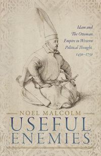 Cover image for Useful Enemies: Islam and The Ottoman Empire in Western Political Thought, 1450-1750