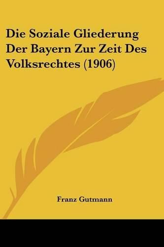 Cover image for Die Soziale Gliederung Der Bayern Zur Zeit Des Volksrechtes (1906)