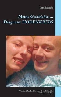 Cover image for Meine Geschichte ... Diagnose: Hodenkrebs: Wenn das Leben dich fickt, warte ab. Vielleicht will es danach noch kuscheln...