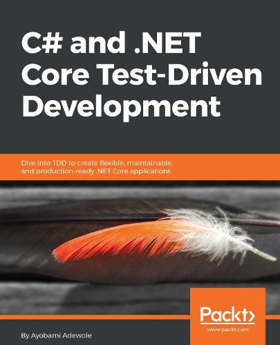 Cover image for C# and .NET Core Test-Driven Development: Dive into TDD to create flexible, maintainable, and production-ready .NET Core applications