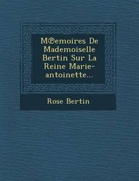 Cover image for M Emoires de Mademoiselle Bertin Sur La Reine Marie-Antoinette...