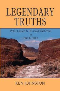 Cover image for Legendary Truths, Peter Lassen & His Gold Rush Trail in Fact & Fable