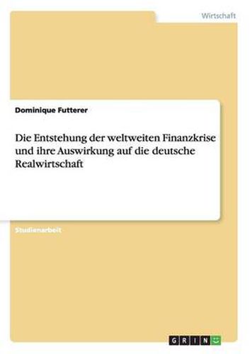 Cover image for Die Entstehung der weltweiten Finanzkrise und ihre Auswirkung auf die deutsche Realwirtschaft