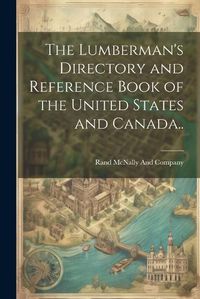 Cover image for The Lumberman's Directory and Reference Book of the United States and Canada..