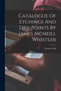 Cover image for Catalogue Of Etchings And Dry-points By James Mcneill Whistler