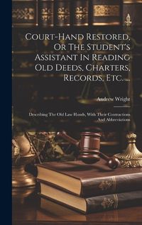 Cover image for Court-hand Restored, Or The Student's Assistant In Reading Old Deeds, Charters, Records, Etc. ...