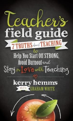 Teacher's Field Guide: 7 Truths About Teaching to Help You Start off Strong, Avoid Burnout, and Stay in Love with Teaching