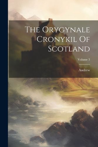 Cover image for The Orygynale Cronykil Of Scotland; Volume 3