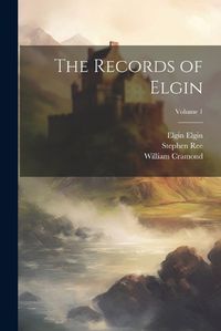 Cover image for The Records of Elgin; Volume 1