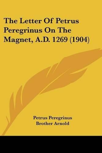 Cover image for The Letter of Petrus Peregrinus on the Magnet, A.D. 1269 (1904)