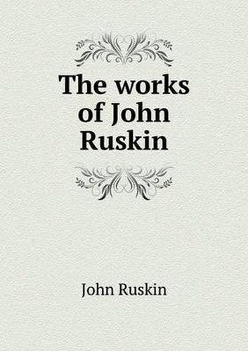 Cover image for The works of John Ruskin