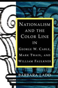 Cover image for Nationalism and the Color Line in George W. Cable, Mark Twain, and William Faulkner